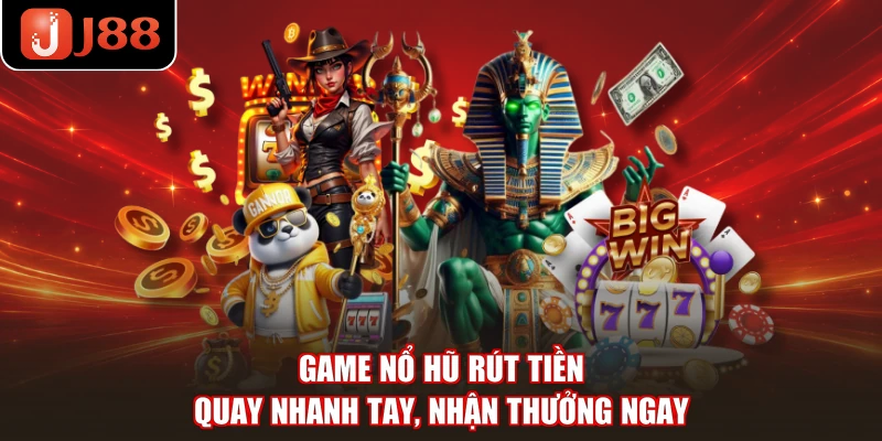 Game Nổ Hũ Rút Tiền - Quay Nhanh Tay, Nhận Thưởng Ngay