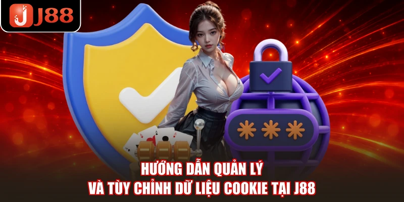 Hướng dẫn quản lý và tùy chỉnh dữ liệu cookie tại J88