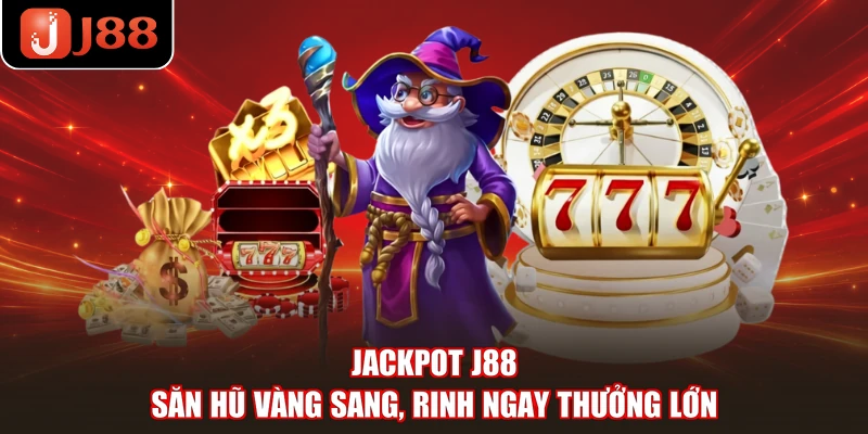 Jackpot J88 - Săn Hũ Vàng Sang, Rinh Ngay Thưởng Lớn