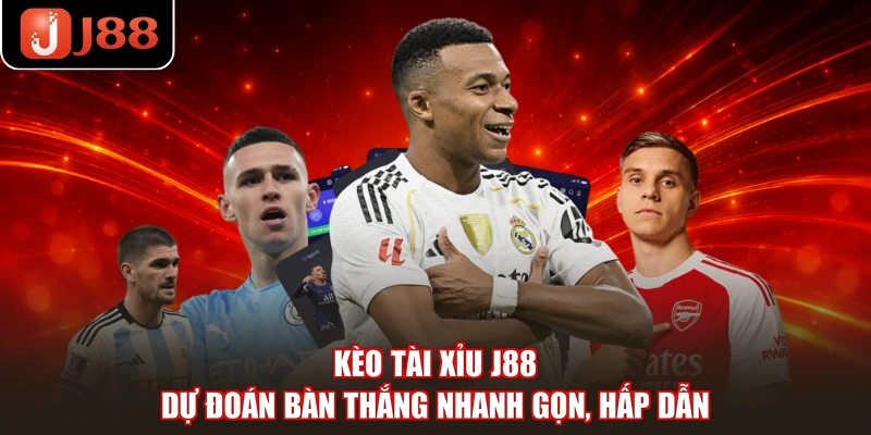 Kèo Tài Xỉu J88 - Dự Đoán Bàn Thắng Nhanh Gọn, Hấp Dẫn