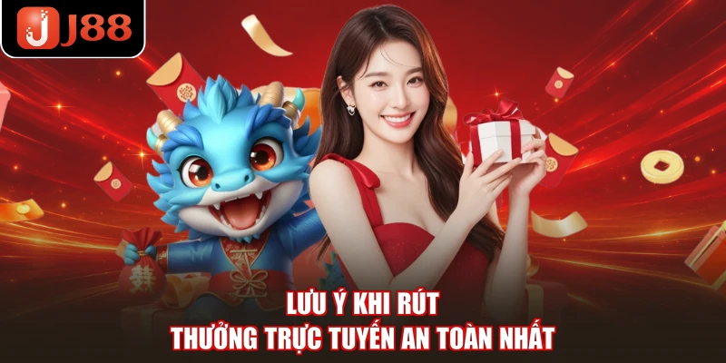 Lưu ý khi rút thưởng trực tuyến an toàn nhất