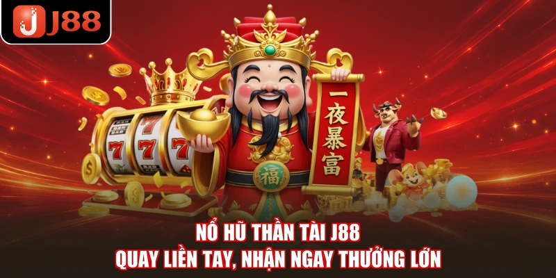 Nổ Hũ Thần Tài J88 - Quay Liền Tay, Nhận Ngay Thưởng Lớn
