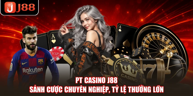 PT Casino J88 - Sảnh Cược Chuyên Nghiệp, Tỷ Lệ Thưởng Lớn