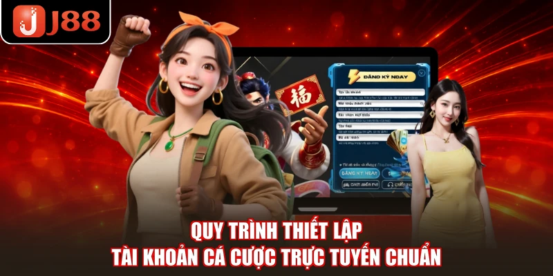 Quy trình thiết lập tài khoản cá cược trực tuyến chuẩn