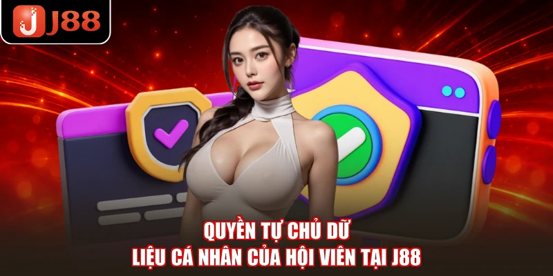 Quyền tự chủ dữ liệu cá nhân của hội viên tại J88